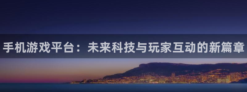 辉达娱乐在线登录：手机游戏平台：未来科技与玩家互动的新篇章