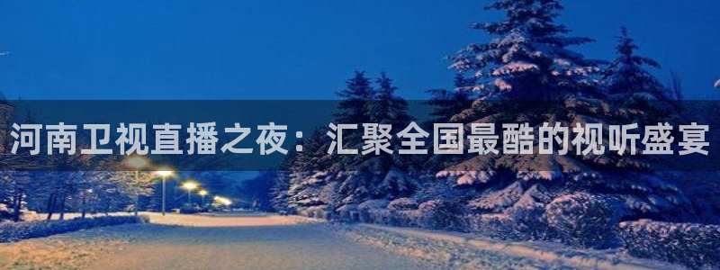 关于蓝鲸的视频：河南卫视直播之夜：汇聚全国最酷的视听盛宴