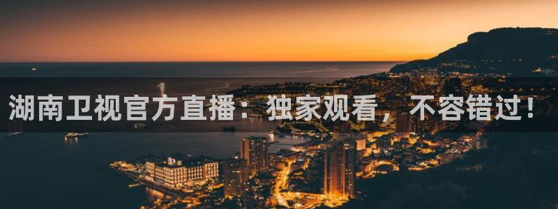 蓝鲸的视频：湖南卫视官方直播：独家观看，不容错过！